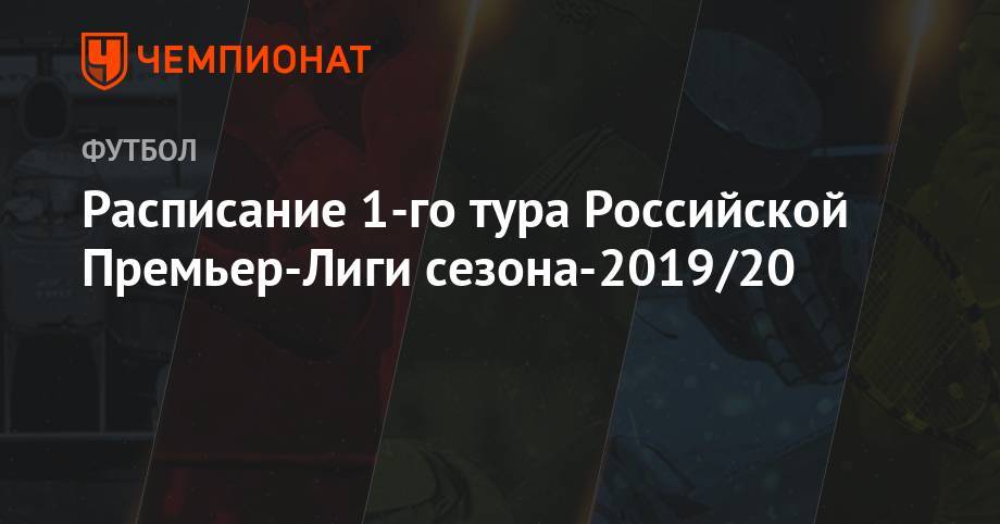 Расписание 1-го тура Российской Премьер-Лиги сезона-2019/20 - championat.com - Москва - Санкт-Петербург - Сочи - Краснодар - Екатеринбург - Тула - Уфа - Оренбург - Ростов-На-Дону - Самара - Тамбов