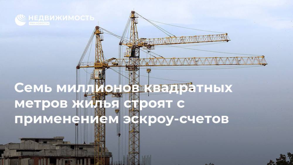 Владимир Якушев - Семь миллионов квадратных метров жилья строят с применением эскроу-счетов - realty.ria.ru - Москва - Россия