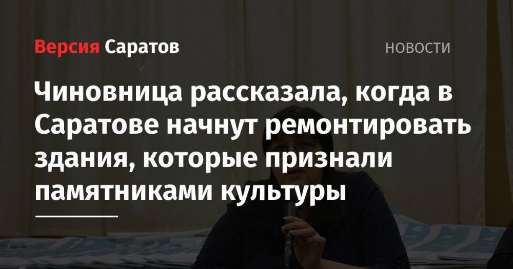Чиновница рассказала, когда в Саратове начнут ремонтировать здания, которые признали памятниками культуры - nversia.ru - Москва - Саратов