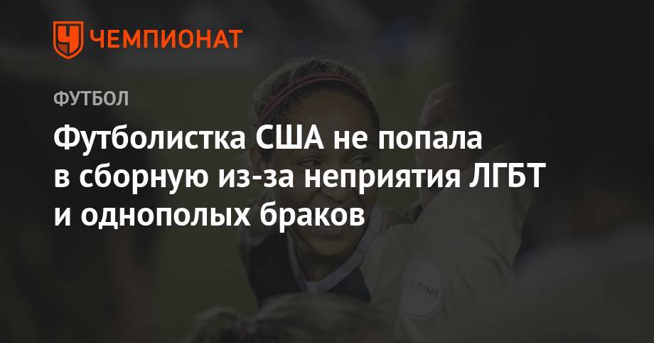 Футболистка США не попала в сборную из-за неприятия ЛГБТ и однополых браков - championat.com - США - Франция - Канада - Washington - Голландия