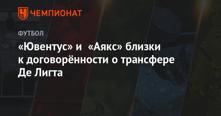Джанлука Ди-Марцио - «Ювентус» и «Аякс» близки к договорённости о трансфере Де Лигта - championat.com - Голландия