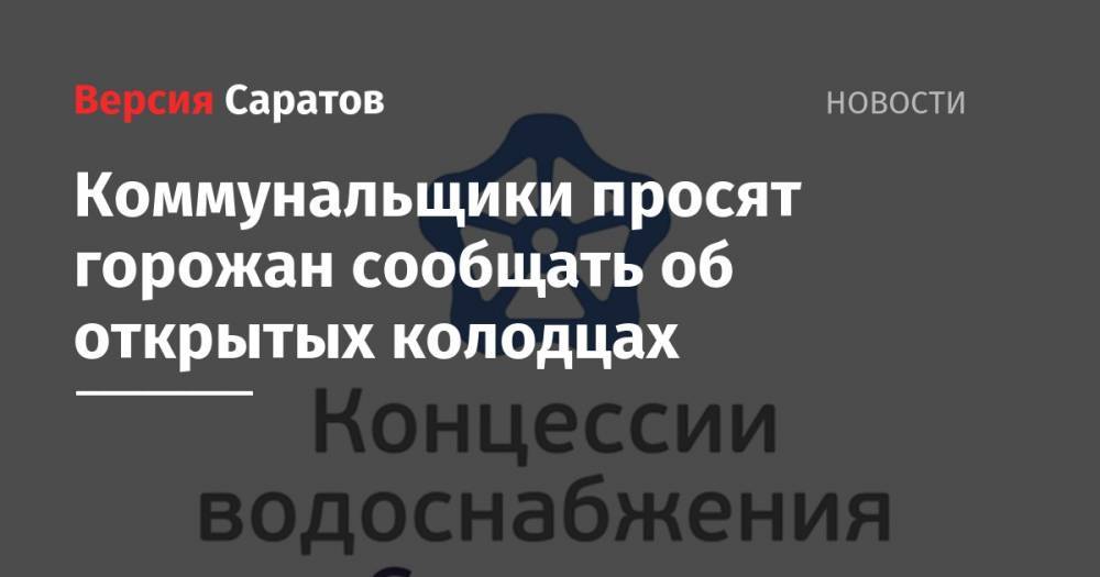 Коммунальщики просят горожан сообщать об открытых колодцах - nversia.ru - Волгоград