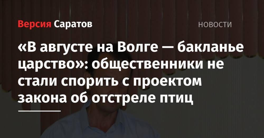 Олег Гусев - «В августе на Волге — бакланье царство»: общественники не стали спорить с проектом закона об отстреле птиц - nversia.ru - Саратовская обл. - респ.Бурятия