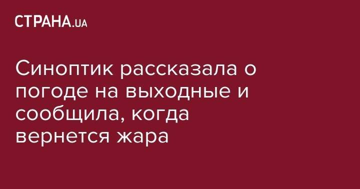 Наталья Диденко - Синоптик рассказала о погоде на выходные и сообщила, когда вернется жара - strana.ua - Украина - Киев