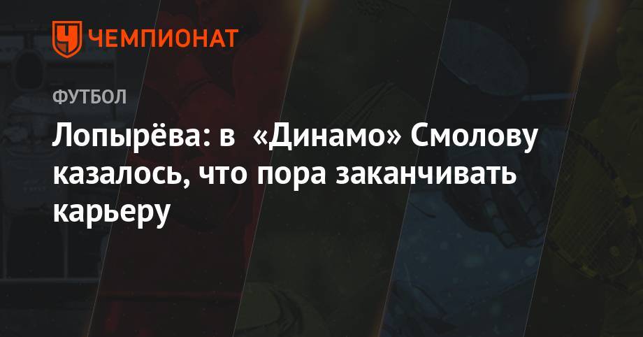 Виктория Лопырева - Федор Смолов - Лопырёва: в «Динамо» Смолову казалось, что пора заканчивать карьеру - championat.com - Москва - Россия - Англия - Краснодар - Екатеринбург