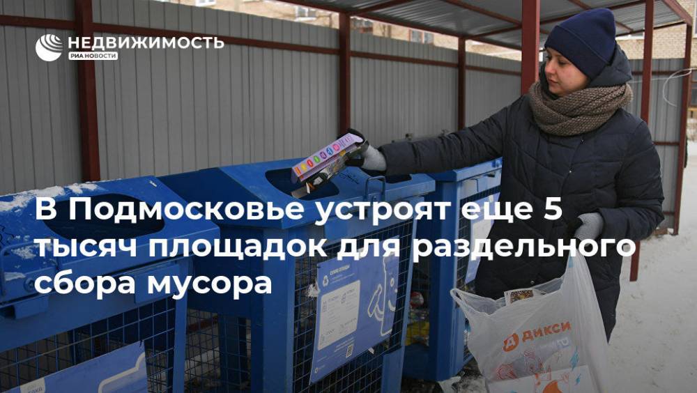 В Подмосковье устроят еще 5 тысяч площадок для раздельного сбора мусора - realty.ria.ru - Москва - Московская обл. - Московская область