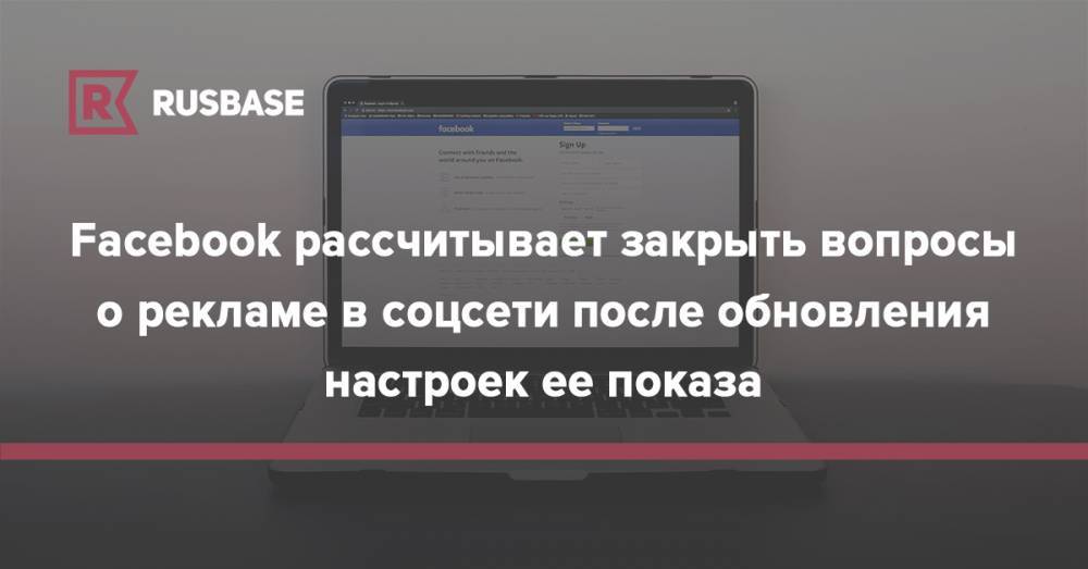Facebook рассчитывает закрыть вопросы о рекламе в соцсети после обновления настроек ее показа - rb.ru