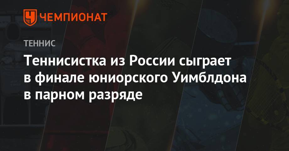 Дарья Снигур - Теннисистка из России сыграет в финале юниорского Уимблдона в парном разряде - championat.com - Россия - Латвия