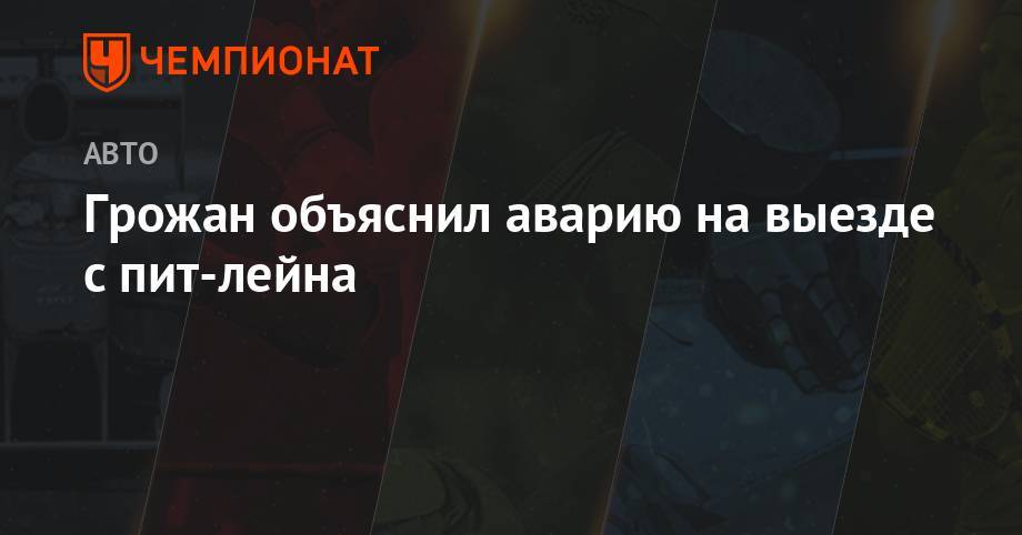 Ромен Грожан - Грожан объяснил аварию на выезде с пит-лейна - championat.com