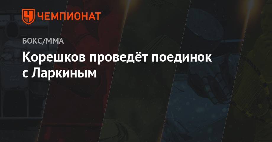 Андрей Корешков - Скотт Кокер - Корешков проведёт поединок с Ларкиным - championat.com - Россия - США - шт. Калифорния