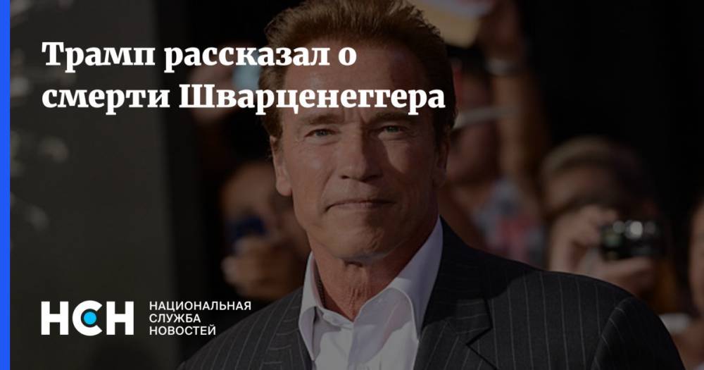 Дональд Трамп - Арнольд Шварценеггер - Трамп рассказал о смерти Шварценеггера - nsn.fm - США - шт. Калифорния