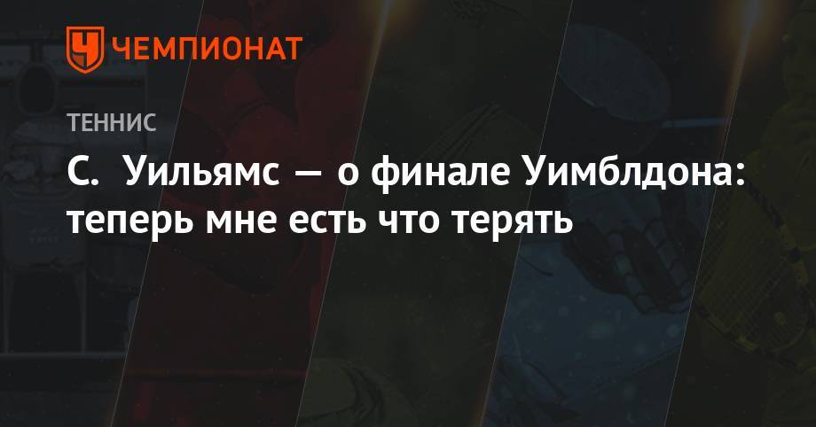Симона Халеп - Анастасия Романова - С. Уильямс — о финале Уимблдона: теперь мне есть что терять - championat.com