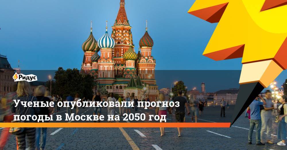 Ученые опубликовали прогноз погоды в Москве на 2050 год. Ридус - ridus.ru - Москва - Санкт-Петербург - Болгария - Самара - г. Бухарест - Sofia