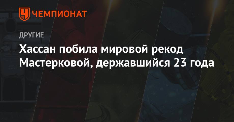 Хассан побила мировой рекод Мастерковой, державшийся 23 года - championat.com - Англия - Канада - Голландия - Монако - Княжество Монако