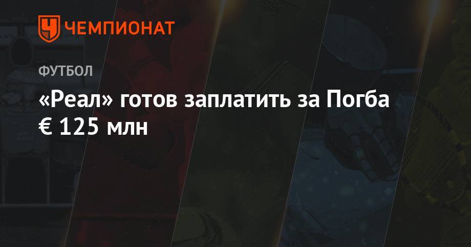 Поль Погба - «Реал» готов заплатить за Погба € 125 млн - championat.com - Сантьяго