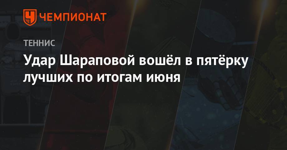Мария Шарапова - Анжелика Кербер - Эшли Барти - Симона Халеп - Каролина Возняцки - Удар Шараповой вошёл в пятёрку лучших по итогам июня - championat.com - Бельгия - Дания