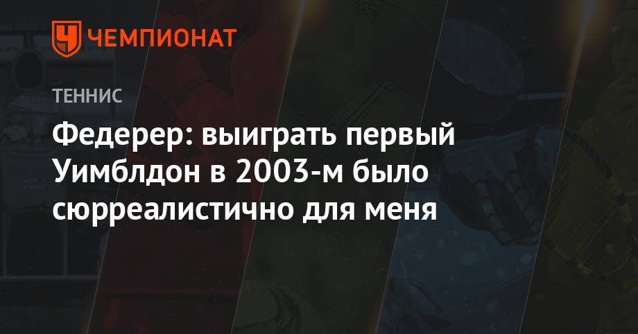 Роджер Федерер - Рафаэль Надаль - Анастасия Романова - Федерер: выиграть первый Уимблдон в 2003-м было сюрреалистично для меня - championat.com - Швейцария