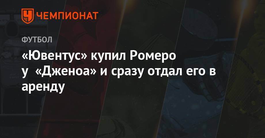 Кристиан Ромеро - «Ювентус» купил Ромеро у «Дженоа» и сразу отдал его в аренду - championat.com - Италия - Аргентина