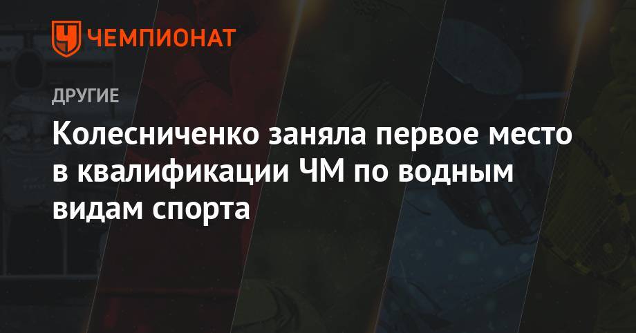 Светлана Колесниченко - Колесниченко заняла первое место в квалификации ЧМ по водным видам спорта - championat.com - Южная Корея - Япония