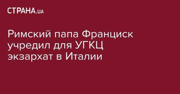 Римский папа Франциск учредил для УГКЦ экзархат в Италии - strana.ua - Украина - Киев - Италия - Рим