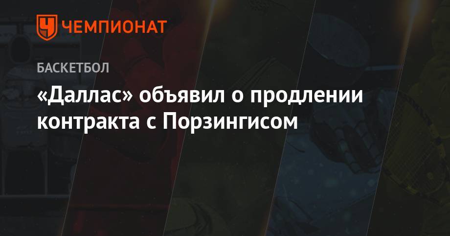 «Даллас» объявил о продлении контракта с Порзингисом - championat.com - Нью-Йорк - Нью-Йорк