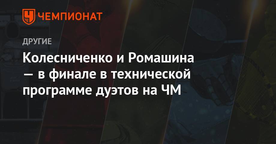 Светлана Колесниченко - Светлана Ромашина - Колесниченко и Ромашина — в финале в технической программе дуэтов на ЧМ - championat.com - Китай - Южная Корея