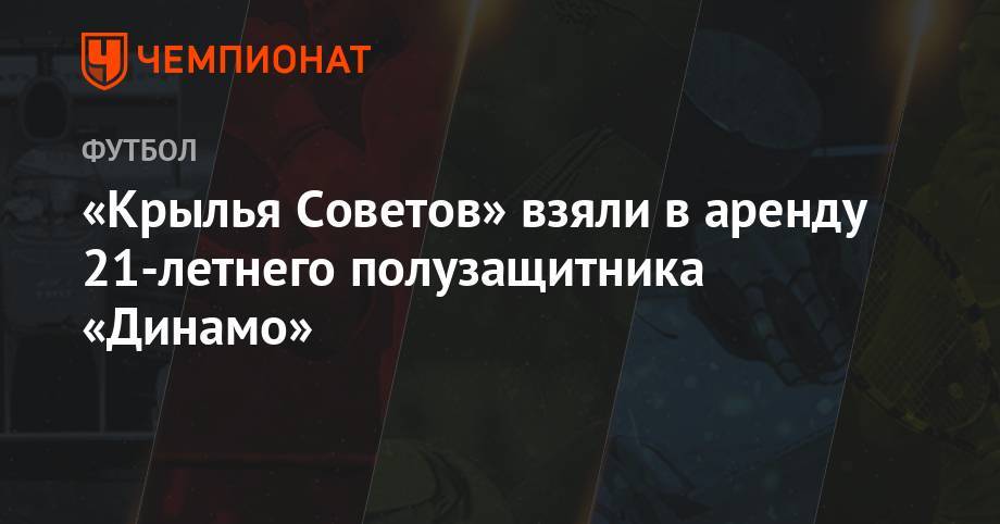 «Крылья Советов» взяли в аренду 21-летнего полузащитника «Динамо» - championat.com - Москва - Молдавия - Самара