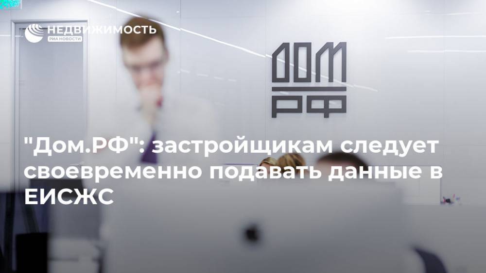 "Дом.РФ": застройщикам следует своевременно подавать данные в ЕИСЖС - realty.ria.ru - Москва - Россия - Строительство