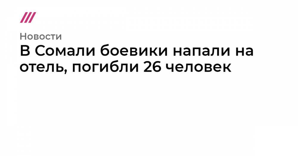 В Сомали боевики напали на отель, погибли 26 человек - tvrain.ru - Китай - Канада - Танзания - Сомали