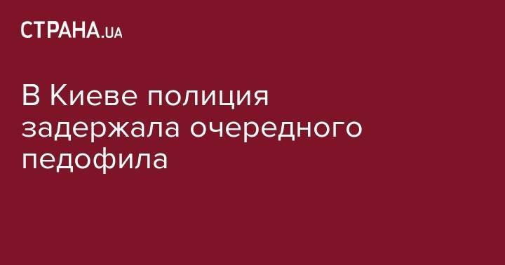 Ульяна Супрун - В Киеве полиция задержала очередного педофила - strana.ua - Украина - Киев - Черниговская обл. - район Дарницкий