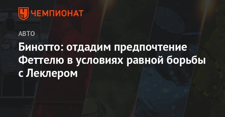 Себастьян Феттель - Шарль Леклер - Бинотто: мы отдадим предпочтение Феттелю в условиях равной борьбы с Леклером - championat.com