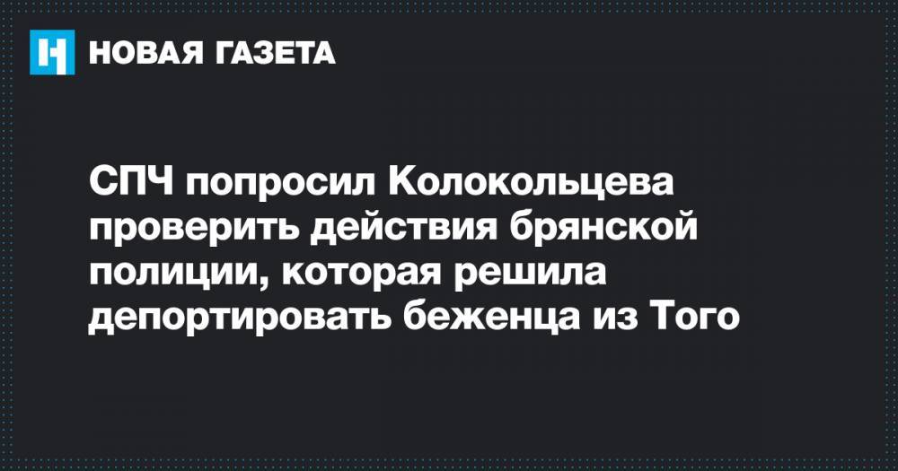 Владимир Колокольцев - СПЧ попросил Колокольцева проверить действия брянской полиции, которая решила депортировать беженца из Того - novayagazeta.ru - Россия - Белоруссия - Брянск - Того - Брянская обл.