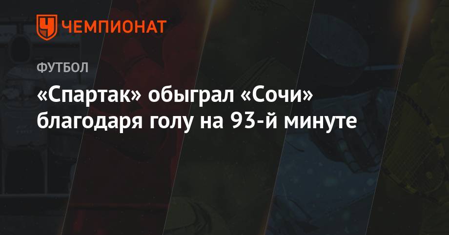 Адлан Хатуев - Самуэль Жиго - Владислав Назаров - Владимир Москалев - «Спартак» обыграл «Сочи» благодаря голу на 93-й минуте - championat.com - Москва - Россия - Сочи - Воронеж - Невинномысск