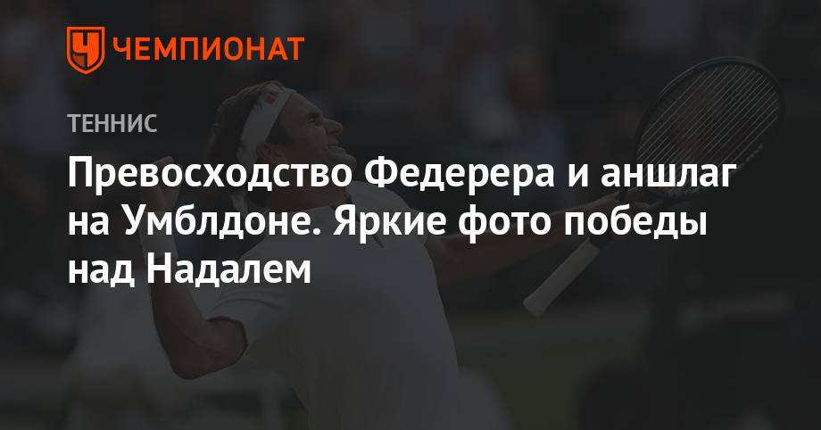 Роджер Федерер - Рафаэль Надаль - Новак Джокович - Превосходство Федерера и аншлаг на Умблдоне. Яркие фото победы над Надалем - championat.com - Лондон - Сербия
