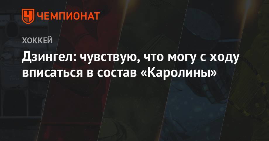 Дзингел: чувствую, что могу сходу вписаться в состав «Каролины» - championat.com - Оттава