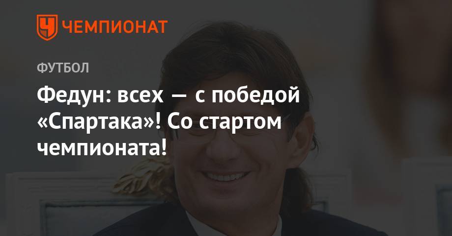 Самуэль Жиго - Леонид Федун - Федун: всех с победой «Спартака»! Со стартом чемпионата! - championat.com - Москва - Сочи - Франция