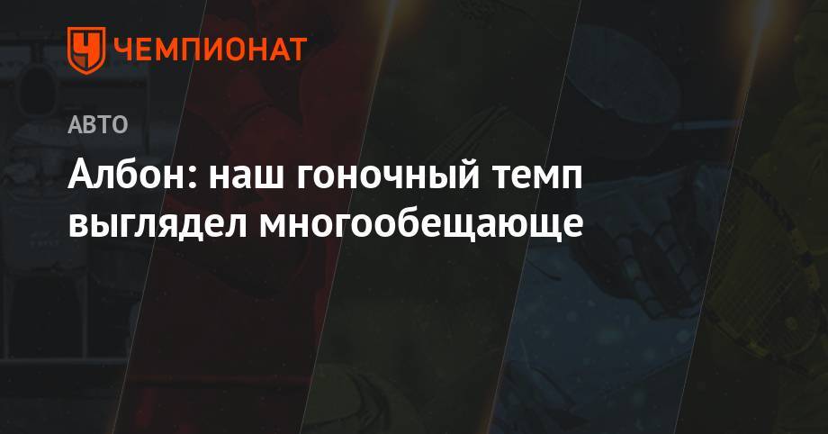Александер Албон - Албон: наш гоночный темп выглядел многообещающим - championat.com - Англия