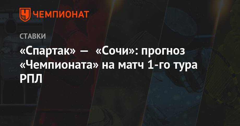 Алексей Серяков - Олег Кононов - Александр Точилин - Владимир Москалев - «Спартак» — «Сочи»: прогноз «Чемпионата» на матч 1-го тура РПЛ - championat.com - Сочи