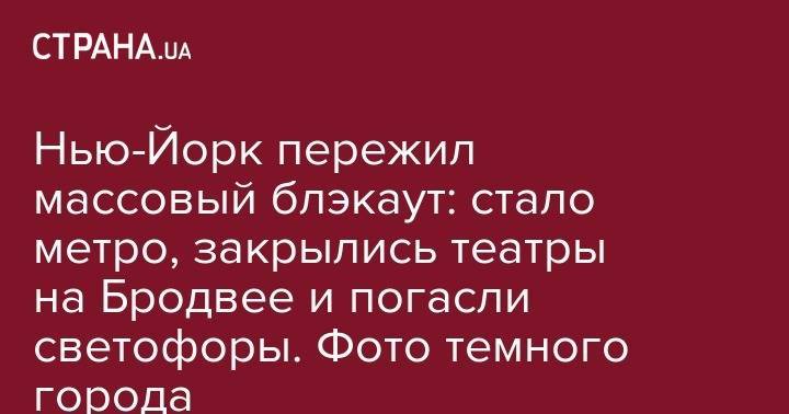 Эндрю Куомо - Нью-Йорк пережил массовый блэкаут: стало метро, закрылись театры на Бродвее и погасли светофоры. Фото темного города - strana.ua - Нью-Йорк - Нью-Йорк - шт. Нью-Йорк