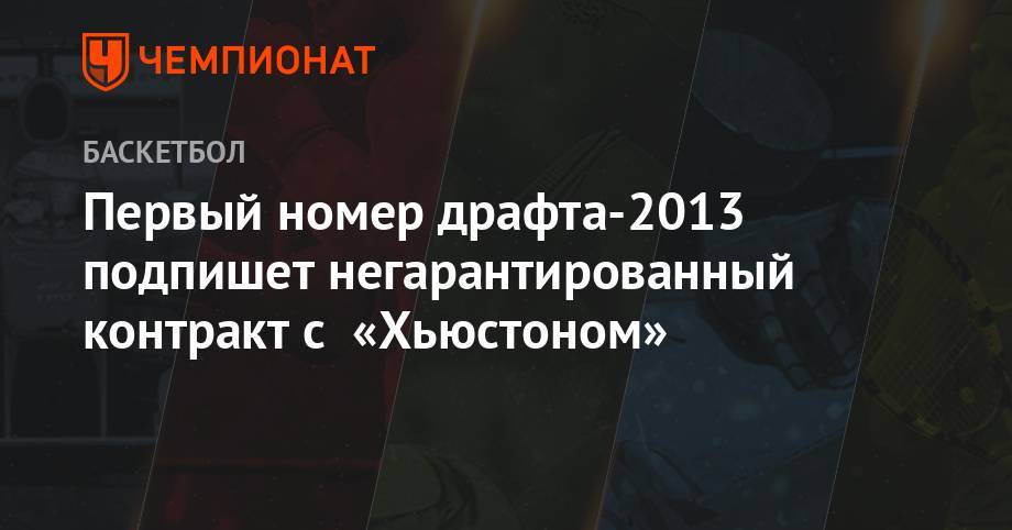 Первый номер драфта-2013 подпишет негарантированный контракт с «Хьюстоном» - championat.com - Лос-Анджелес