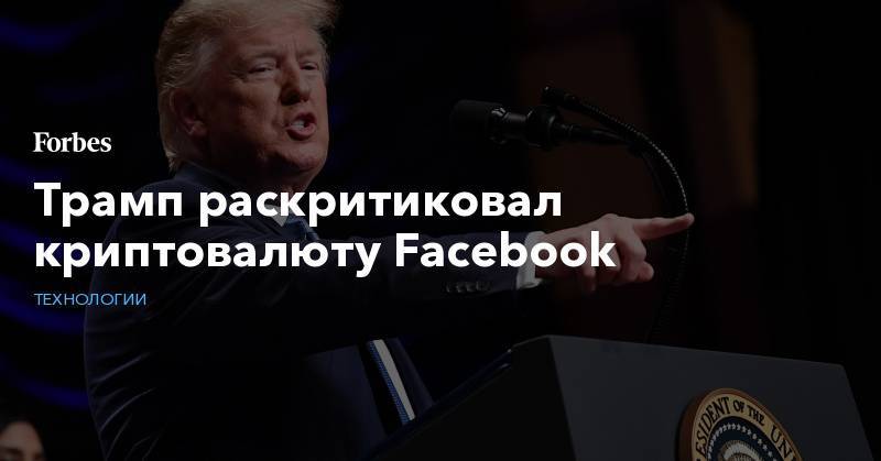 Дональд Трамп - Марк Цукерберг - Трамп раскритиковал криптовалюту Facebook - forbes.ru - США