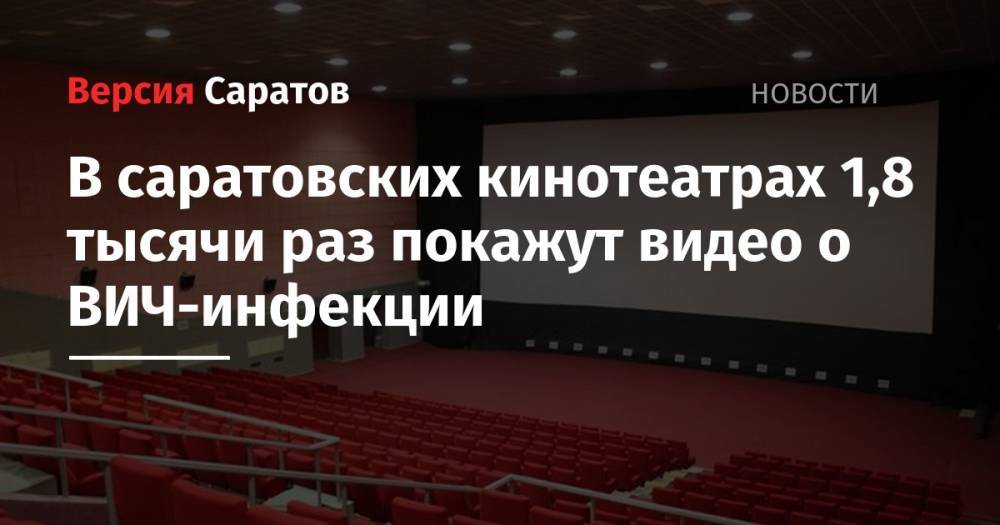 В саратовских кинотеатрах 1,8 тысячи раз покажут видео о ВИЧ-инфекции - nversia.ru - Саратов
