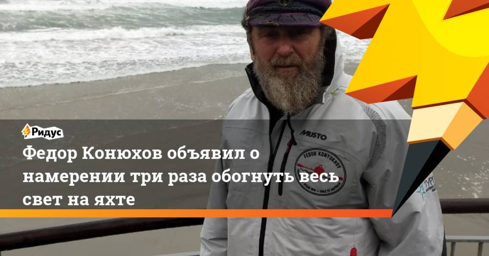 Федор Конюхов - Федор Конюхов объявил о намерении три раза обогнуть весь свет на яхте. Ридус - ridus.ru - Севастополь