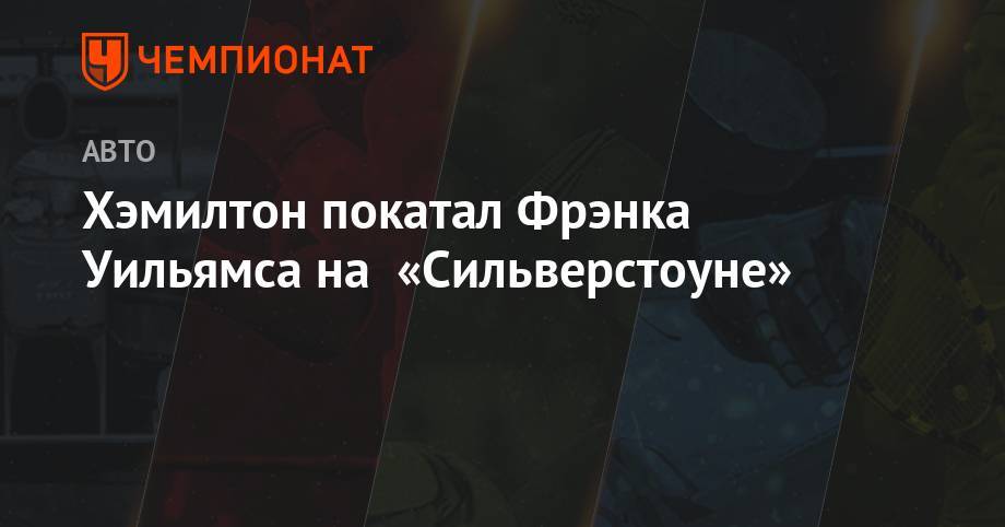 Льюис Хэмилтон - Фрэнк Уильямс - Хэмилтон покатал Фрэнка Уильямса на «Сильверстоуне» - championat.com - Англия