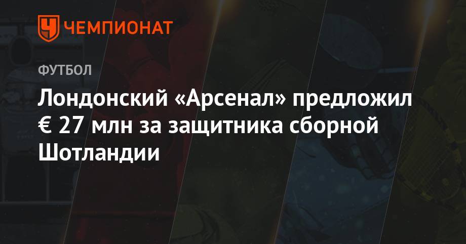 Мусса Дембеле - Лондонский «Арсенал» предложил € 27 млн за защитника сборной Шотландии - championat.com - Шотландия