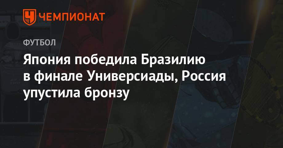 Япония победила Бразилию в финале Универсиады, Россия упустила бронзу - championat.com - Россия - КНДР - Италия - Япония - Бразилия