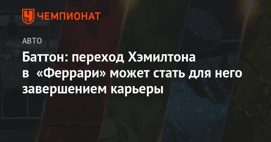 Льюис Хэмилтон - Кристиан Хорнер - Баттон: переход Хэмилтона в «Феррари» может стать для него завершением карьеры - championat.com