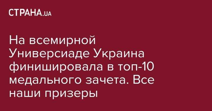 Ирина Геращенко - Марина Бех-Романчук - На всемирной Универсиаде Украина финишировала в топ-10 медального зачета. Все наши призеры - strana.ua - Украина - Италия - Япония - Минск - Тайбэй - Неаполь