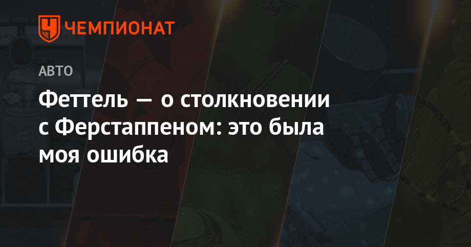 Максим Ферстаппен - Себастьян Феттель - Феттель — о столкновении с Ферстаппеном: это была моя ошибка - championat.com