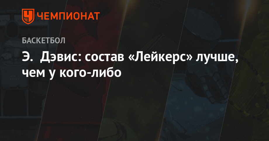 Энтони Дэвис - Э. Дэвис: состав «Лейкерс» лучше, чем у кого-либо - championat.com - Лос-Анджелес